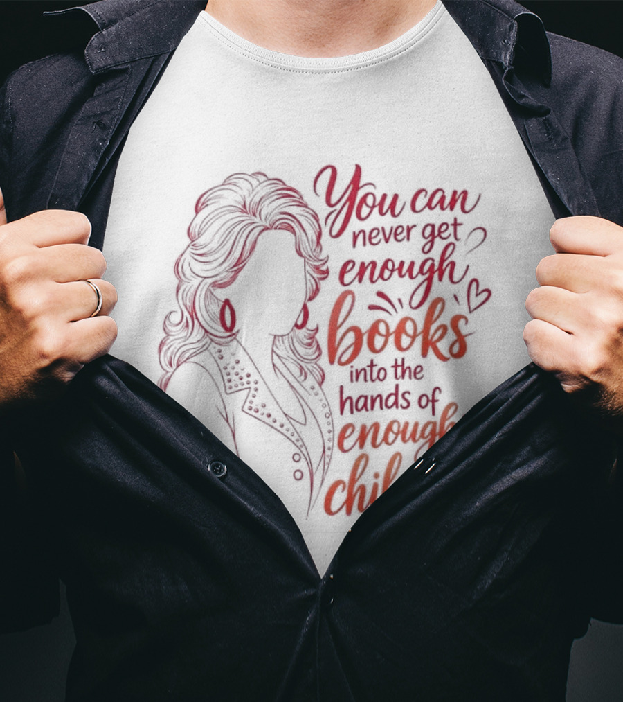 Dolly Parton You Can Never Get Enough Books Into The Hands Of Enough Children T-Shirt