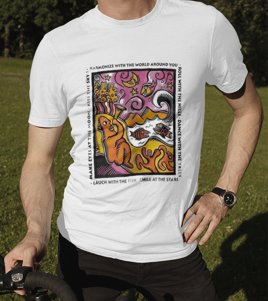 Harmonize With The World Around You Laugh With The Fish Dance With The Stars Kiss The Earth T-Shirt