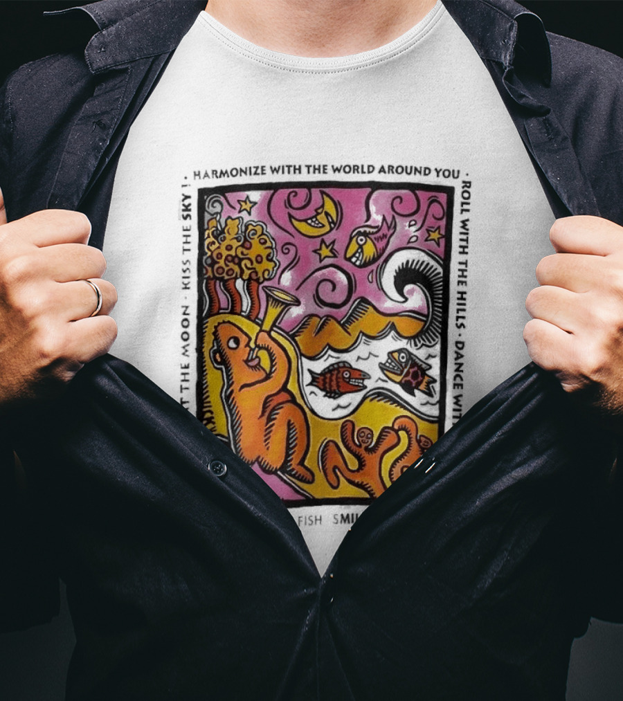 Harmonize With The World Around You Laugh With The Fish Dance With The Stars Kiss The Earth T-Shirt