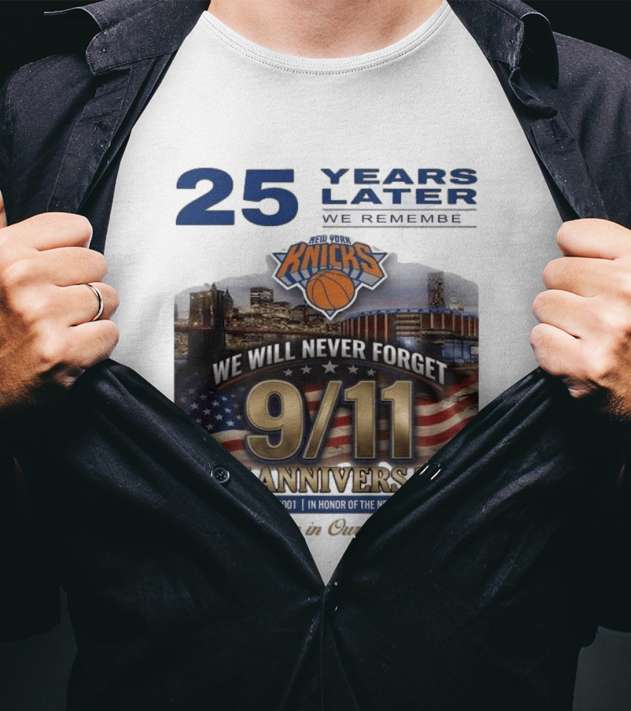 New York Knicks 9.11 We Will Never Forget 25th Anniversary September 11 2001 In Honor 25 Years Later Forever In Our Hearts T-Shirt