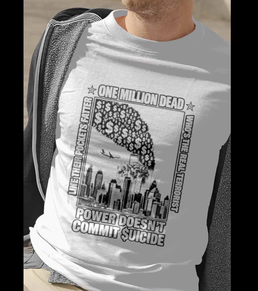 One Million Dead Power Doesn't Commit Suicide Who's The Real Terrorist T-Shirt