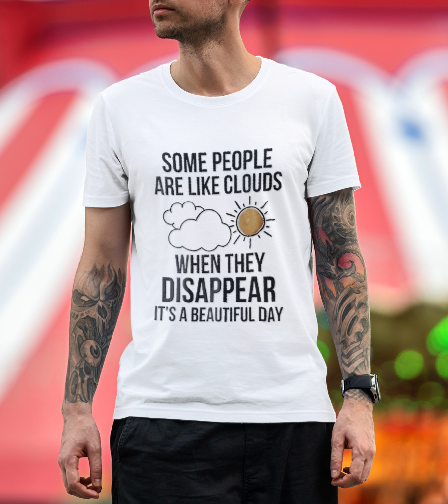 Some People Are Like Clouds When They Disappear It's A Beautiful Day Cloud And Sun Humor T-Shirt