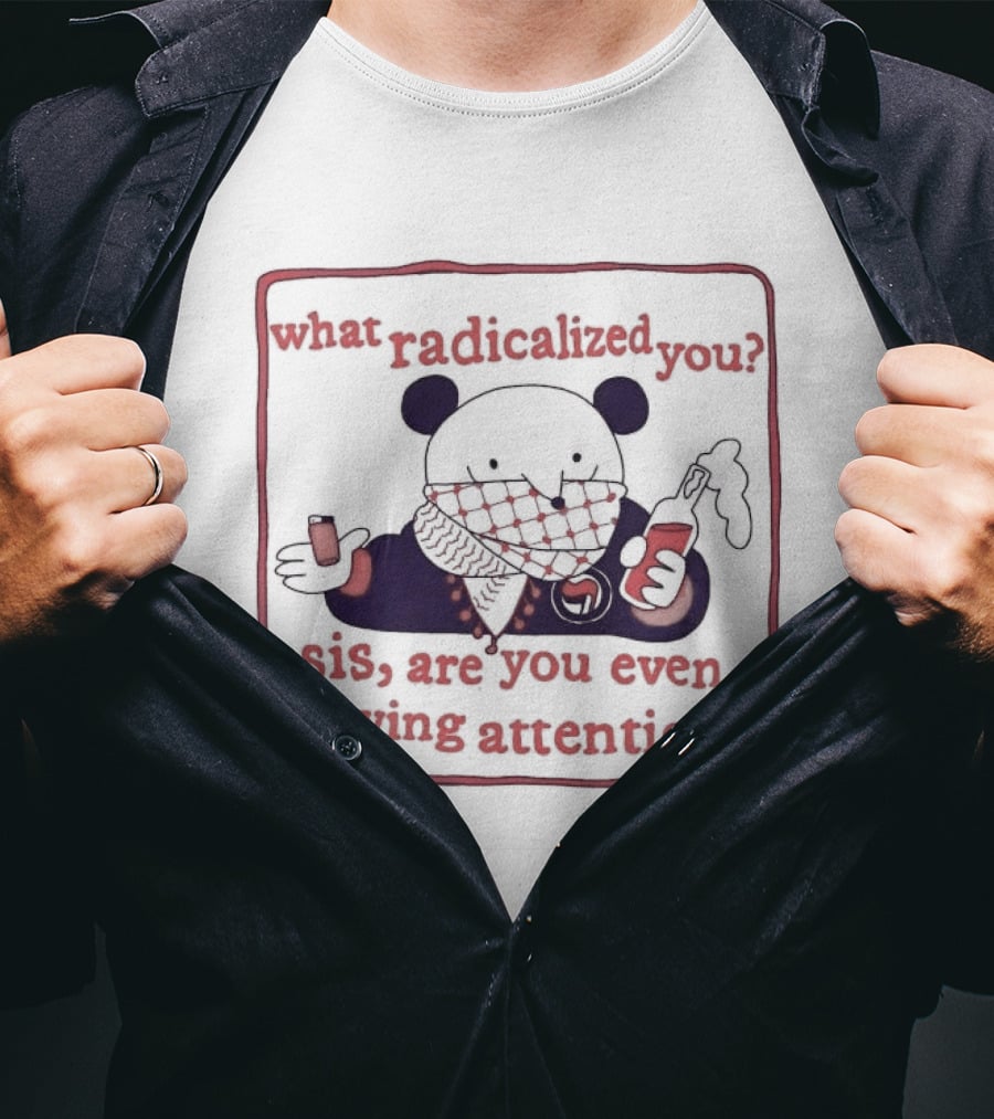 What Radicalized You Sis Are You Even Paying Attention Cute Bear Icon With Coffee And Phone T-Shirt