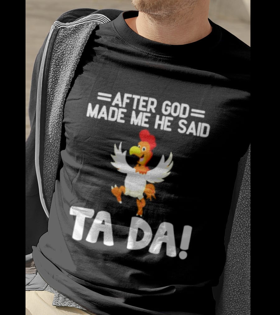 After God Made Me He Said Ta Da Chicken Humor T-Shirt