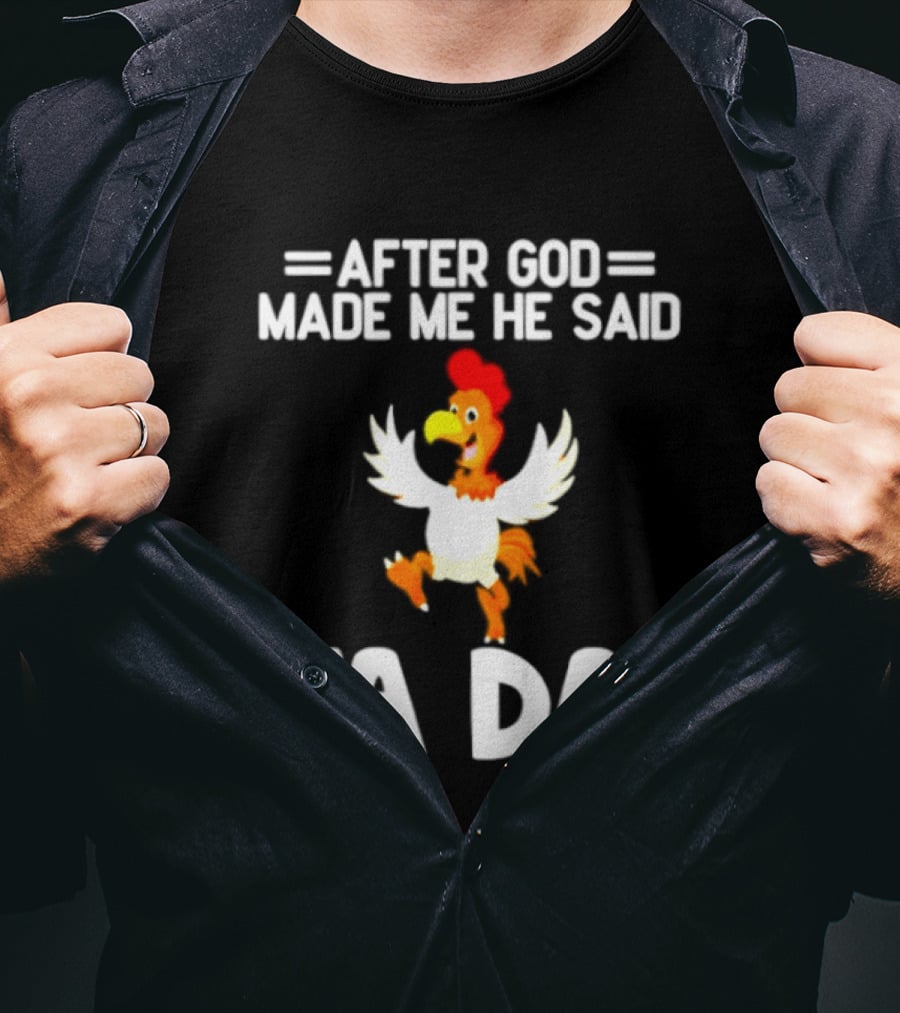 After God Made Me He Said Ta Da Chicken Humor T-Shirt