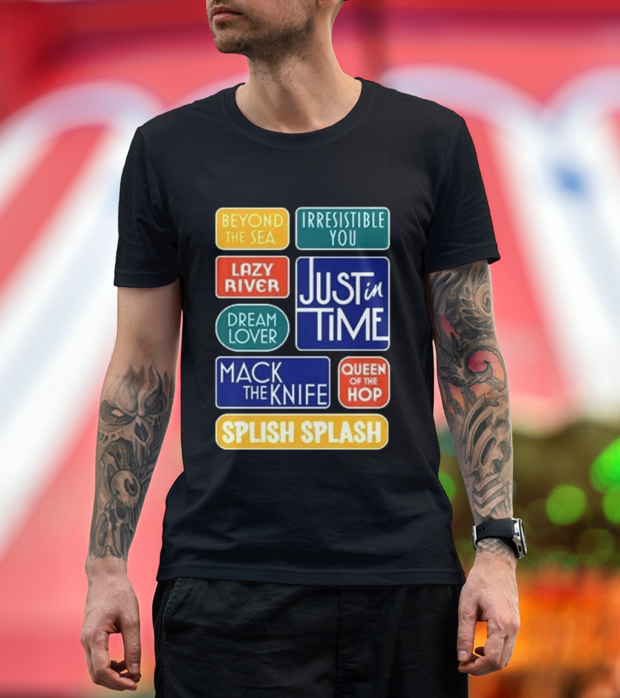 Broadway Merchandise Just In Time Song Titles Beyond The Sea Irresistible You Lazy River Dream Lover Mack The Knife Queen Of The Hop Splish Splash T-Shirt