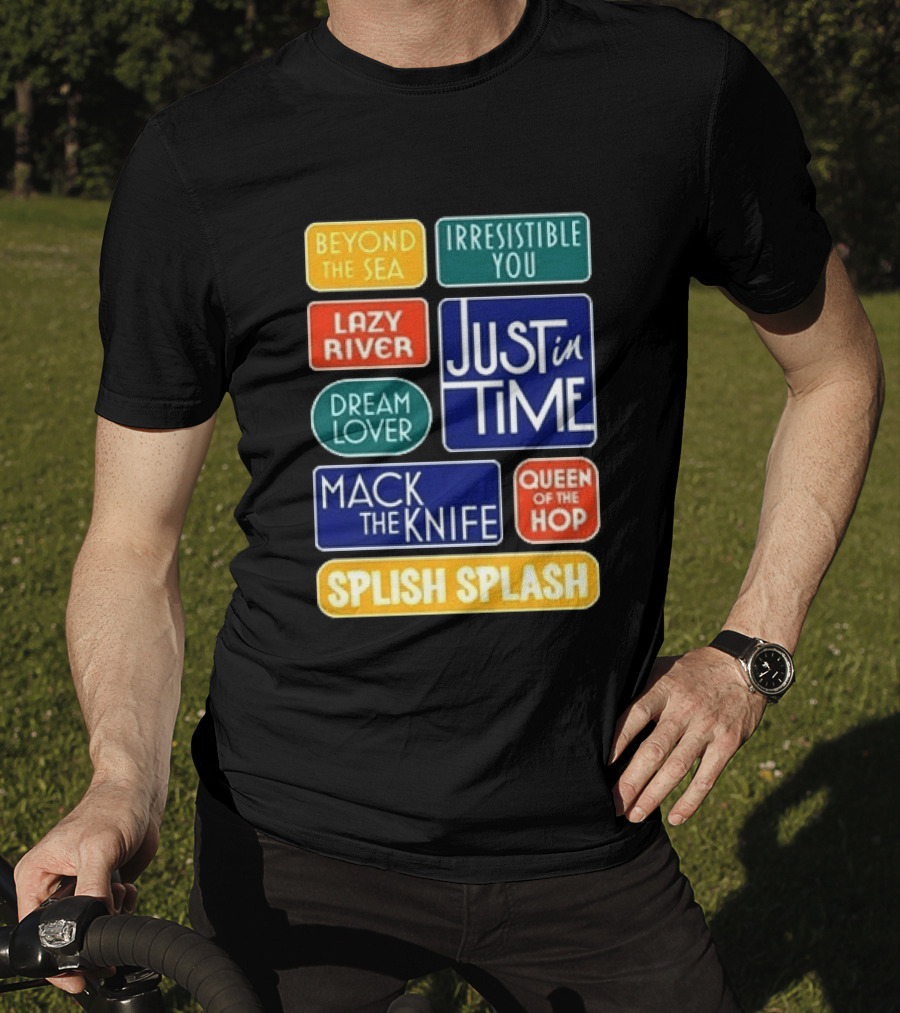 Broadway Merchandise Just In Time Song Titles Beyond The Sea Irresistible You Lazy River Dream Lover Mack The Knife Queen Of The Hop Splish Splash T-Shirt