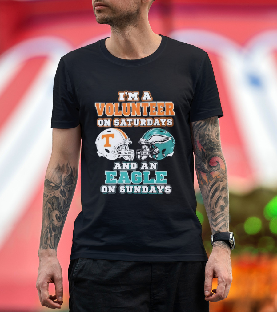 I'm A Volunteer On Saturdays Tennessee And An Eagle On Sundays Philadelphia T-Shirt