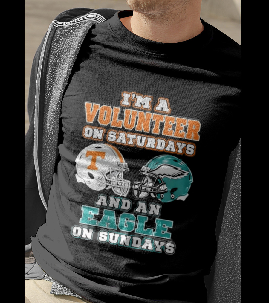 I'm A Volunteer On Saturdays Tennessee And An Eagle On Sundays Philadelphia T-Shirt