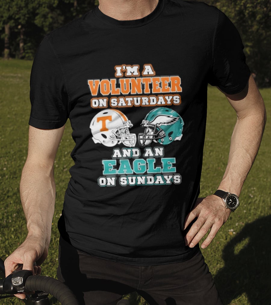 I'm A Volunteer On Saturdays Tennessee And An Eagle On Sundays Philadelphia T-Shirt