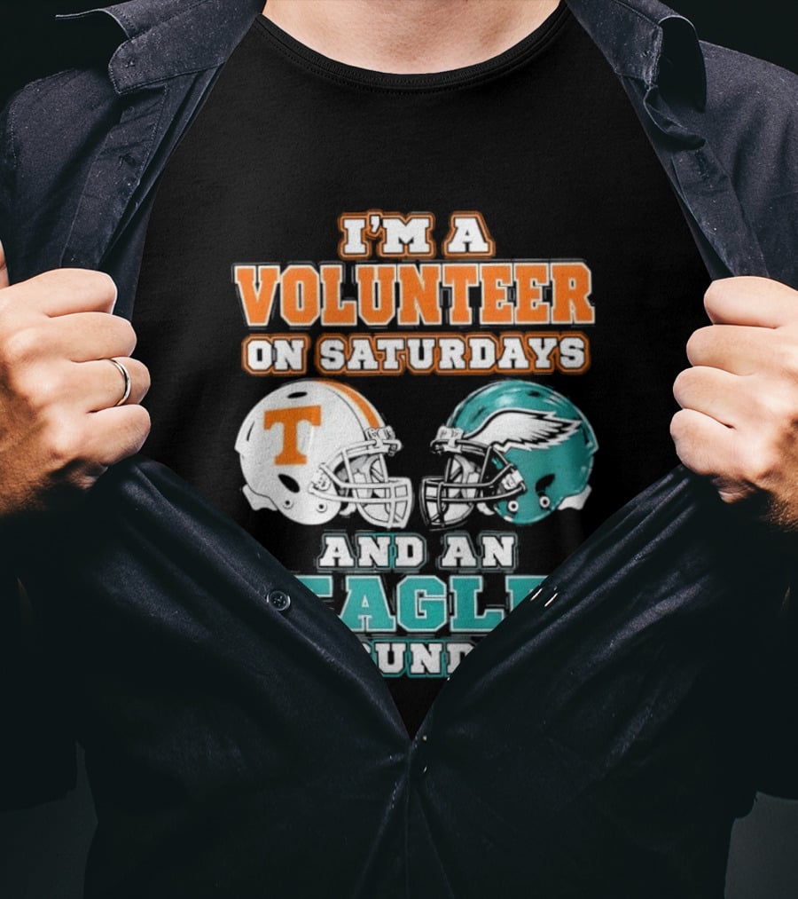 I'm A Volunteer On Saturdays Tennessee And An Eagle On Sundays Philadelphia T-Shirt