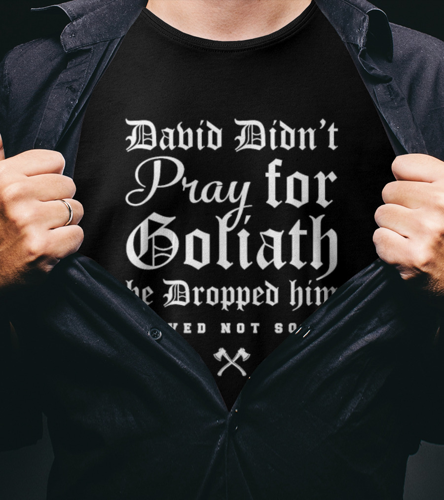 David Didn't Pray For Goliath He Dropped Him Saved Not Soft T-Shirt
