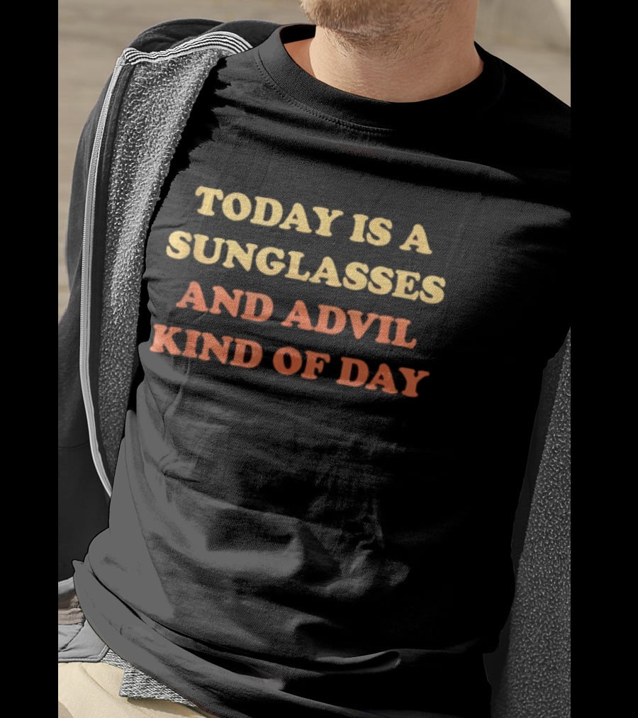 Today Is A Sunglasses And Advil Kind Of Day Casual Hangover Recovery Humor T-Shirt