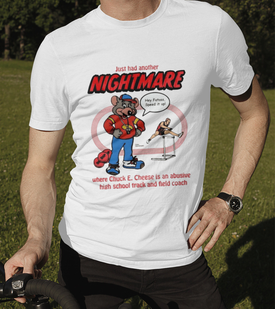 Just Had Another Nightmare Where Chuck E Cheese Abusive High School Track And Field Coach T-Shirt
