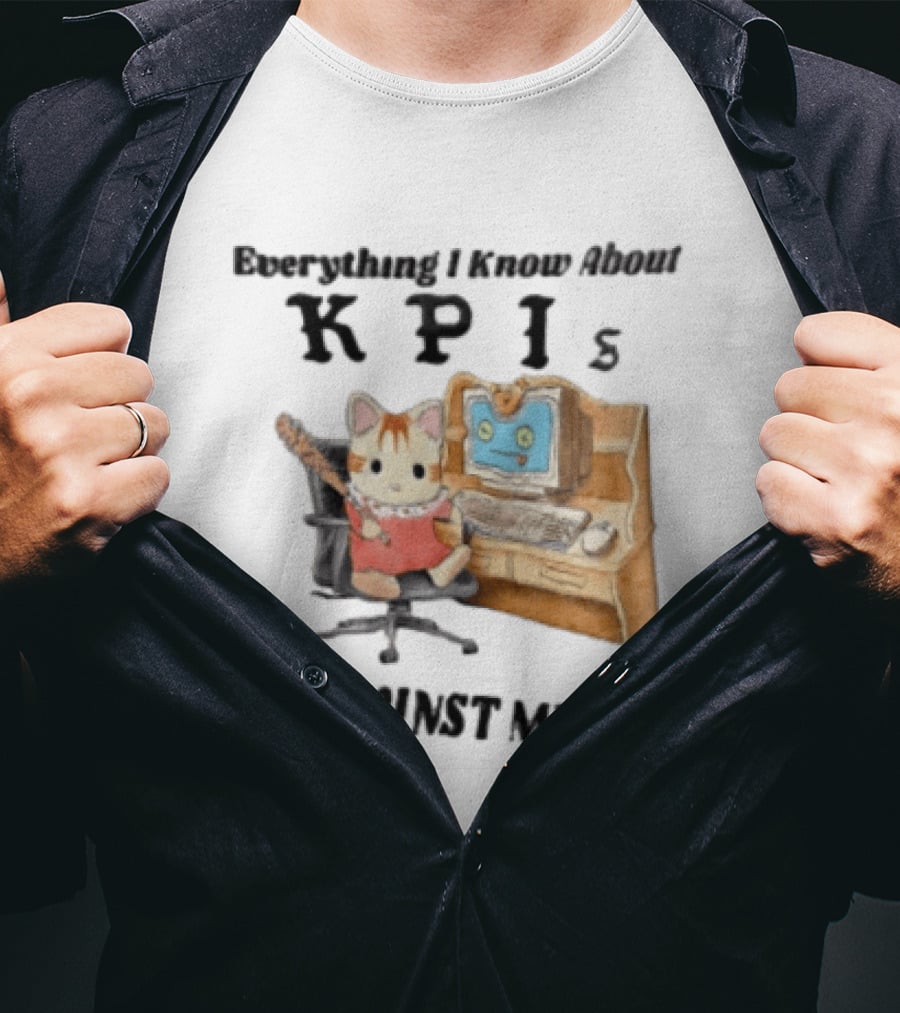 Everything I Know About KPIs Cat Against My Will T-Shirt