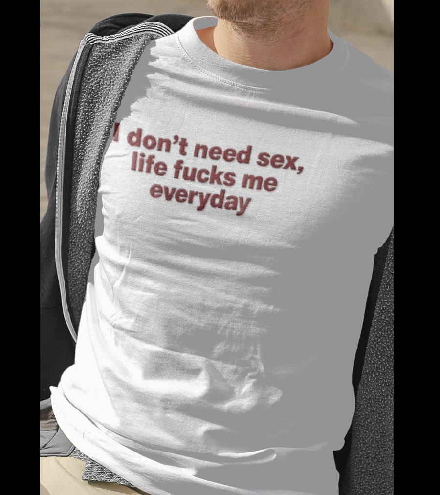 I Don't Need Sex Life Fucks Me Everyday Red T-Shirt