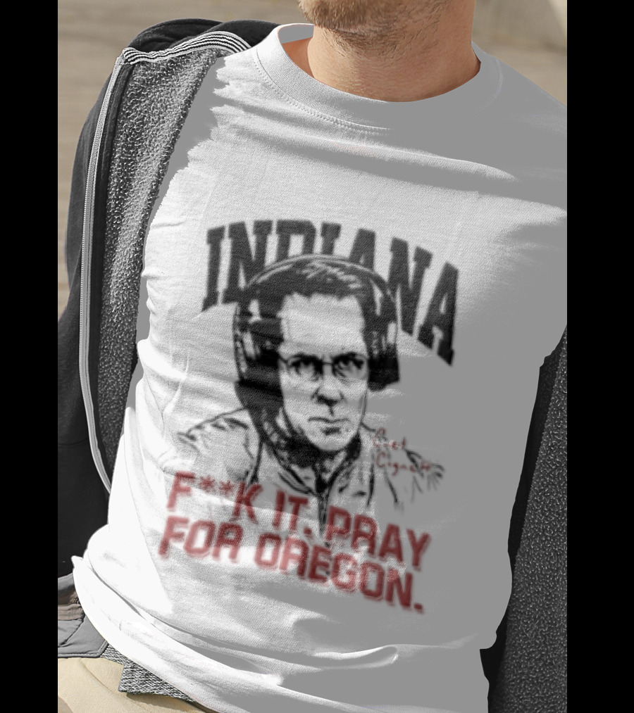 Indiana Coach Curt Cignetti F*ck It Pray For Oregon T-Shirt