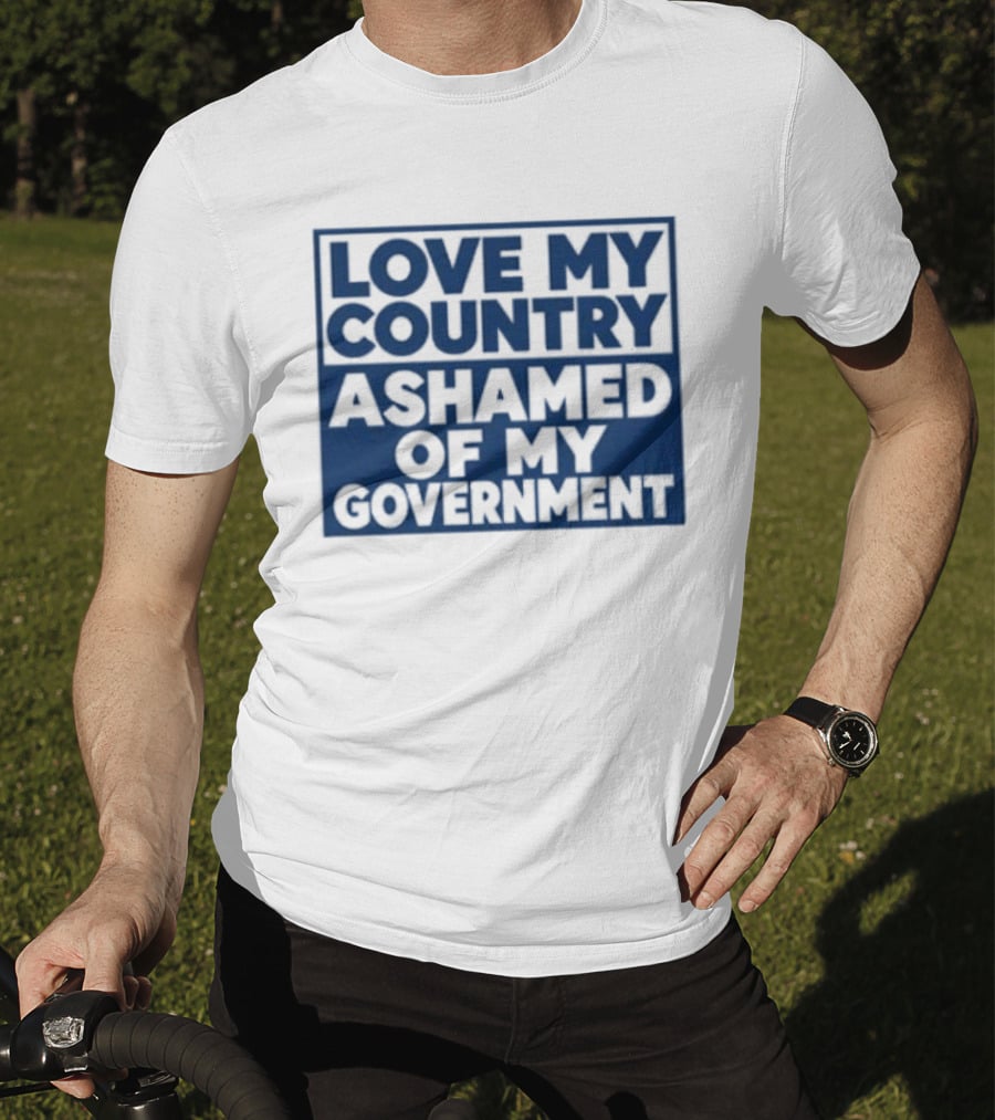 Love My Country Ashamed Of My Government Political T-Shirt