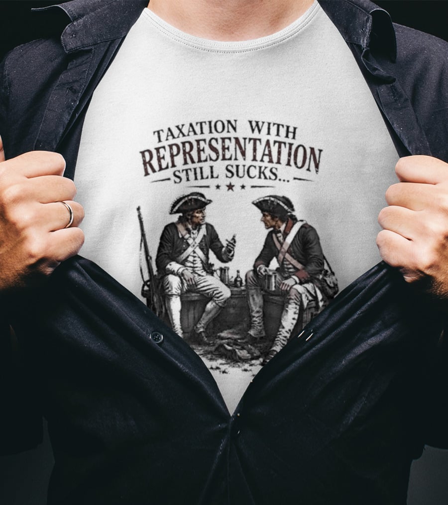 Taxation With Representation Still Sucks Historical Figures Conversation T-Shirt