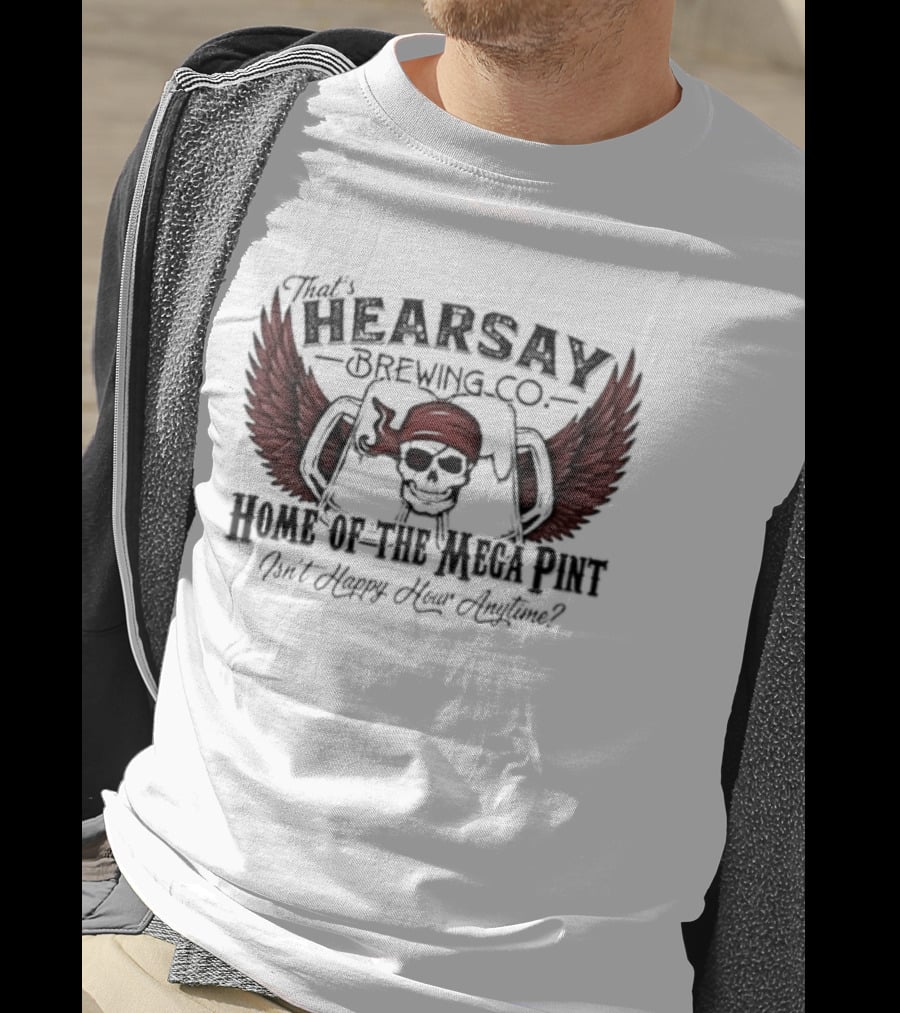 Hearsay Brewing Co Bold Mega Pint Isnt Happy Hour Anytime T-Shirt