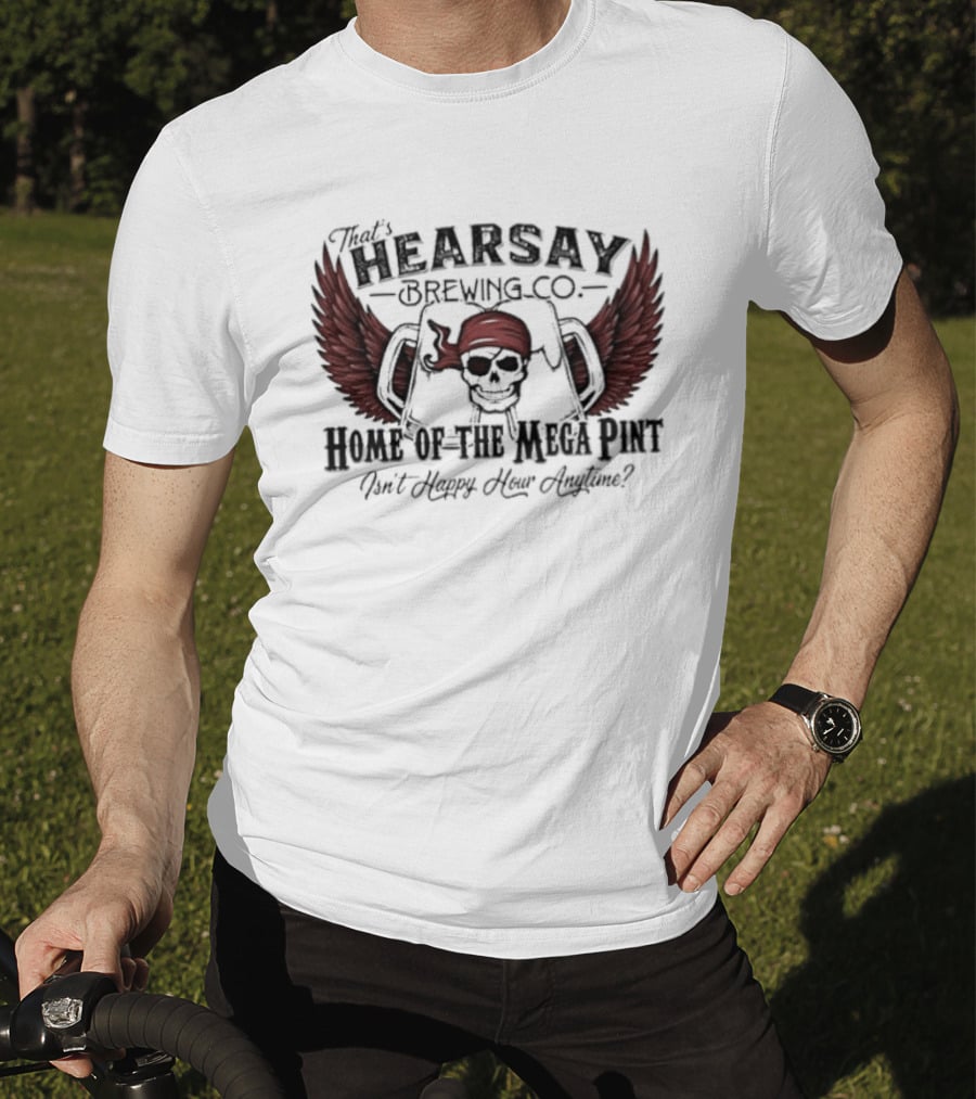 Hearsay Brewing Co Bold Mega Pint Isnt Happy Hour Anytime T-Shirt