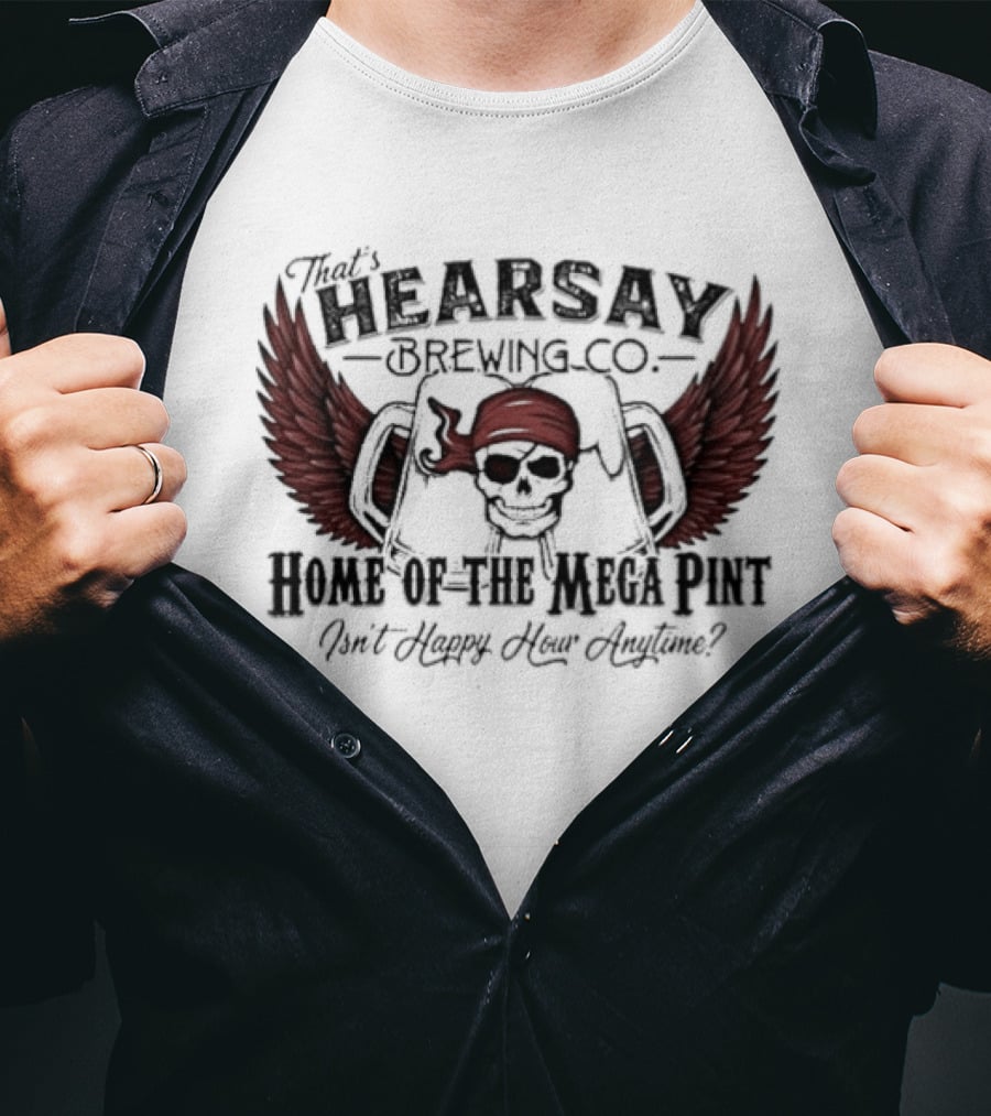 Hearsay Brewing Co Bold Mega Pint Isnt Happy Hour Anytime T-Shirt