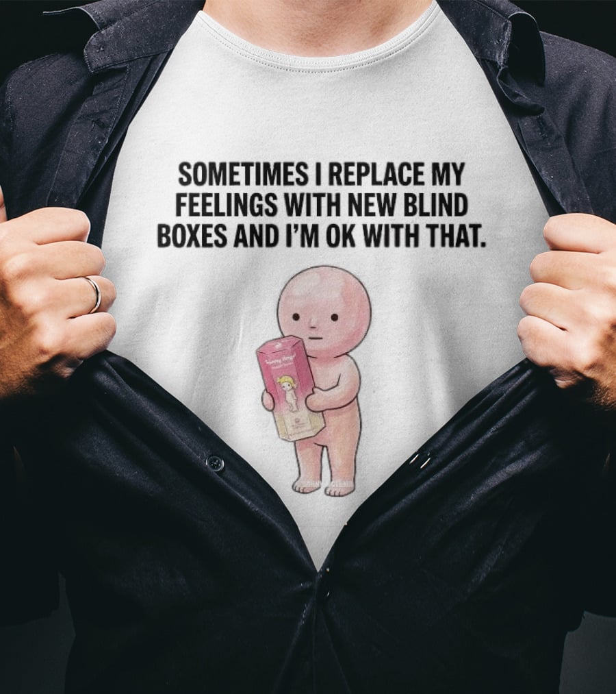 Sometimes I Replace My Feelings With New Blind Boxes And I'm Ok With That Toy Box T-Shirt