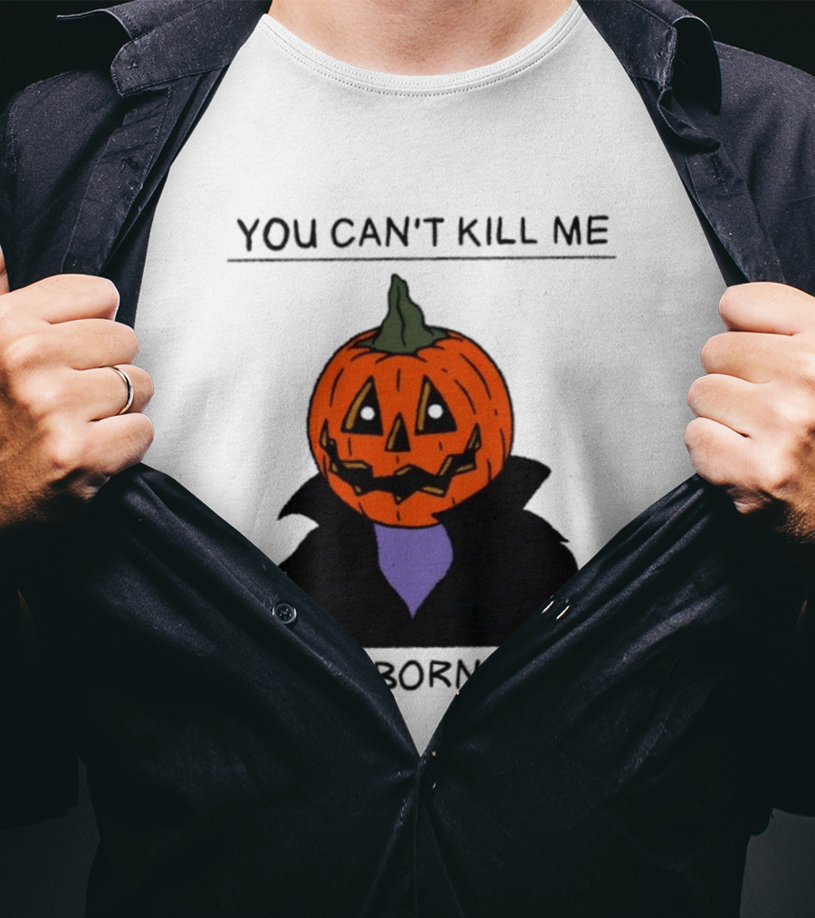 You Can't Kill Me I Was Born Dead Pumpkin Halloween T-Shirt