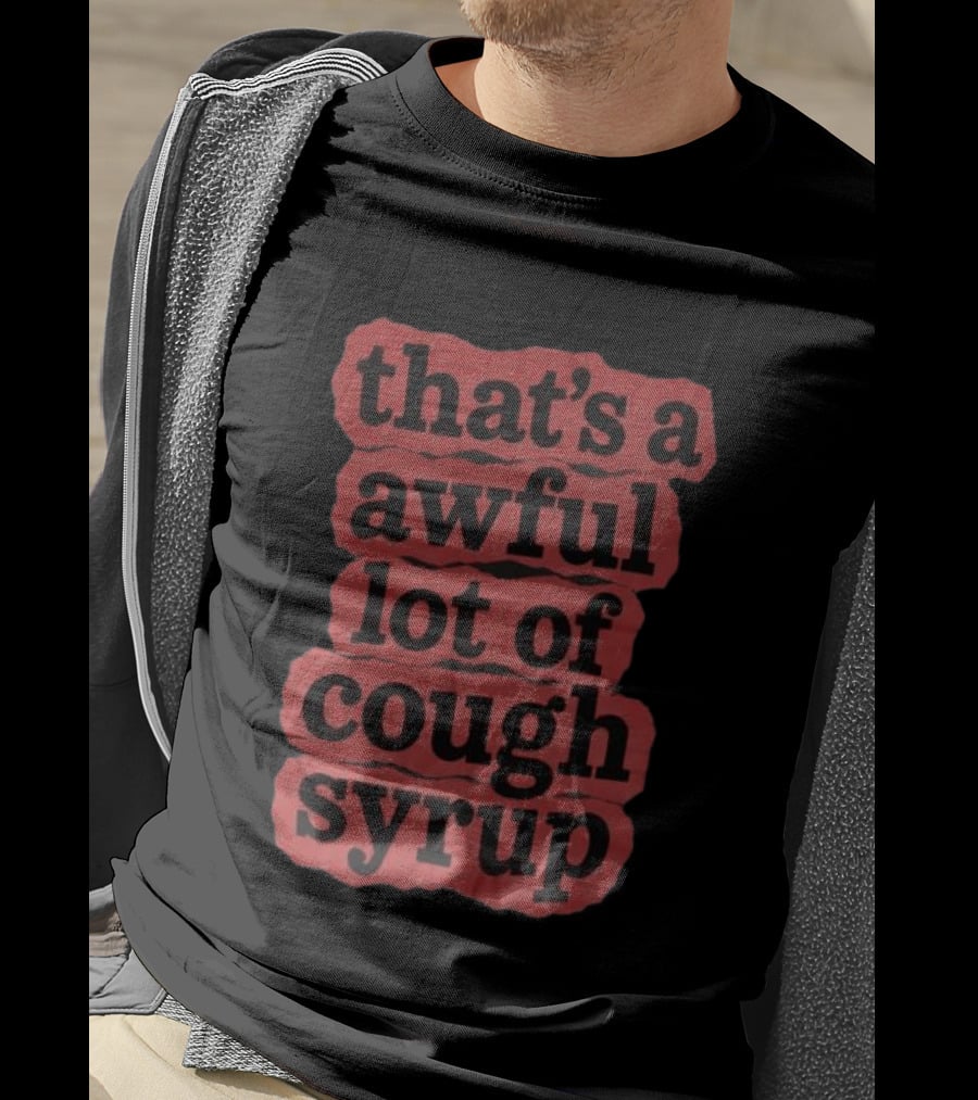 Awful Lot Of Cough Syrup Store The Last Pint That's A Awful Lot Of Cough Syrup T-Shirt