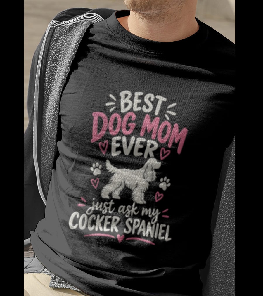 Best Dog Mom Ever Just Ask My Cocker Spaniel With Hearts And Paw Prints T-Shirt