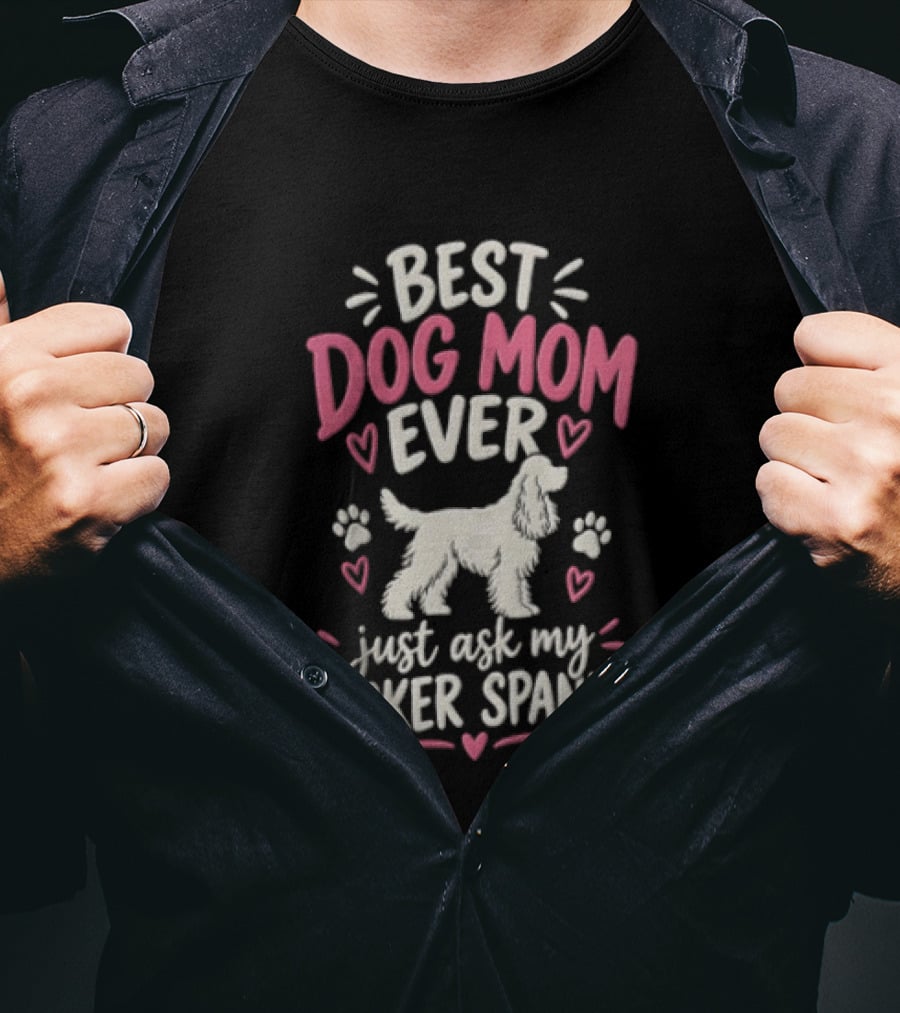 Best Dog Mom Ever Just Ask My Cocker Spaniel With Hearts And Paw Prints T-Shirt