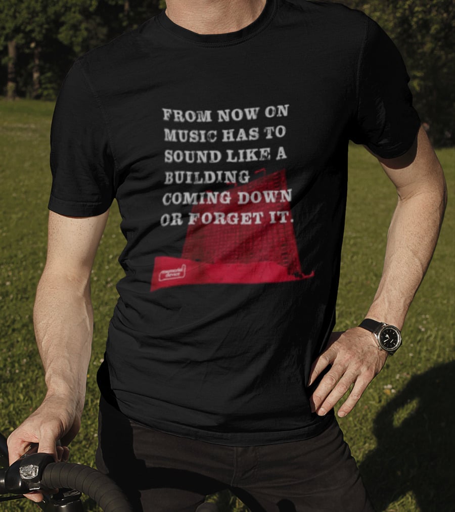 From Now On Music Has To Sound Like A Building Coming Down Or Forget It Powerful Collapse Vision T-Shirt