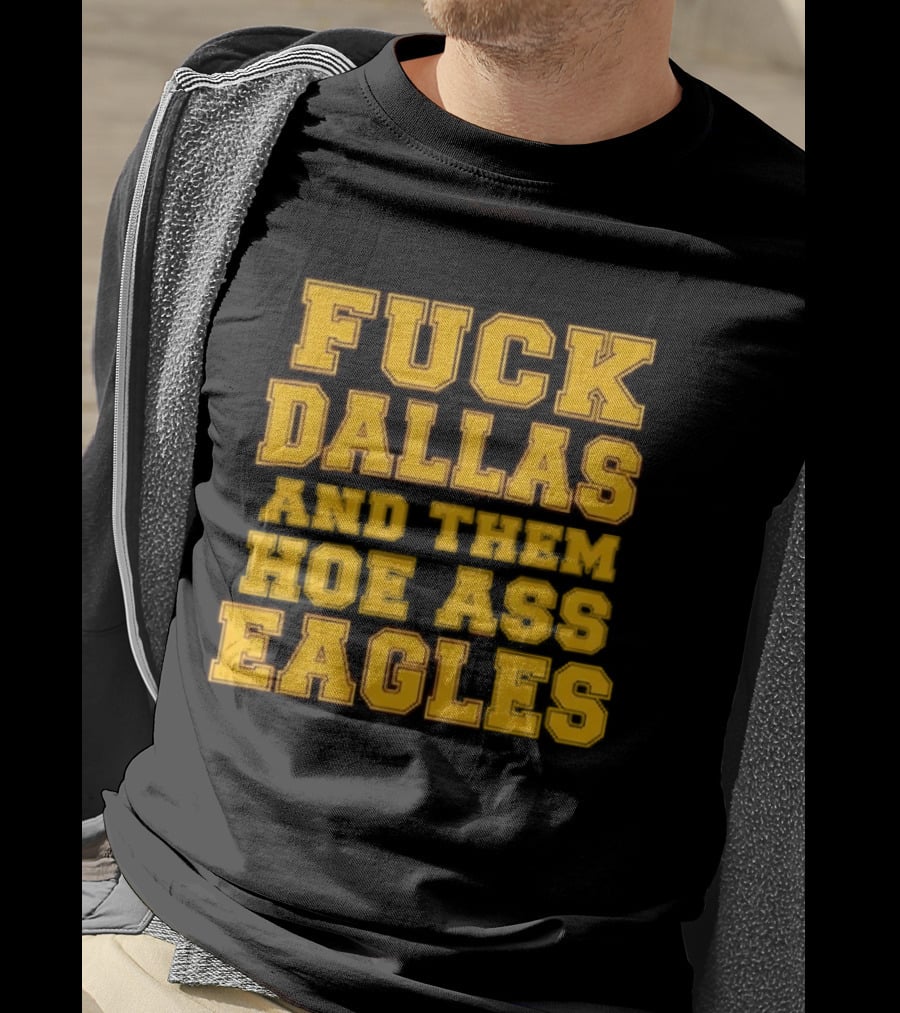 Dallas Rivalry Them Hoe Ass Eagles Fan Sentiment T-Shirt