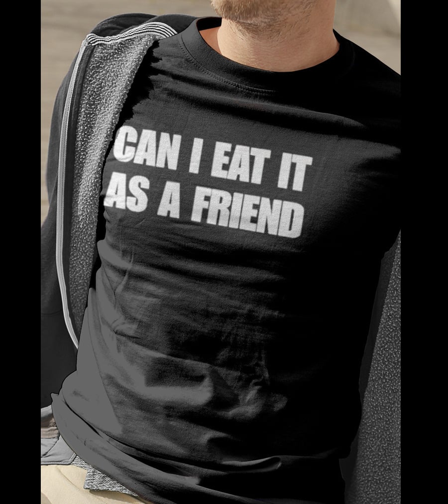 Can I Eat It As A Friend Humor Phrase T-Shirt