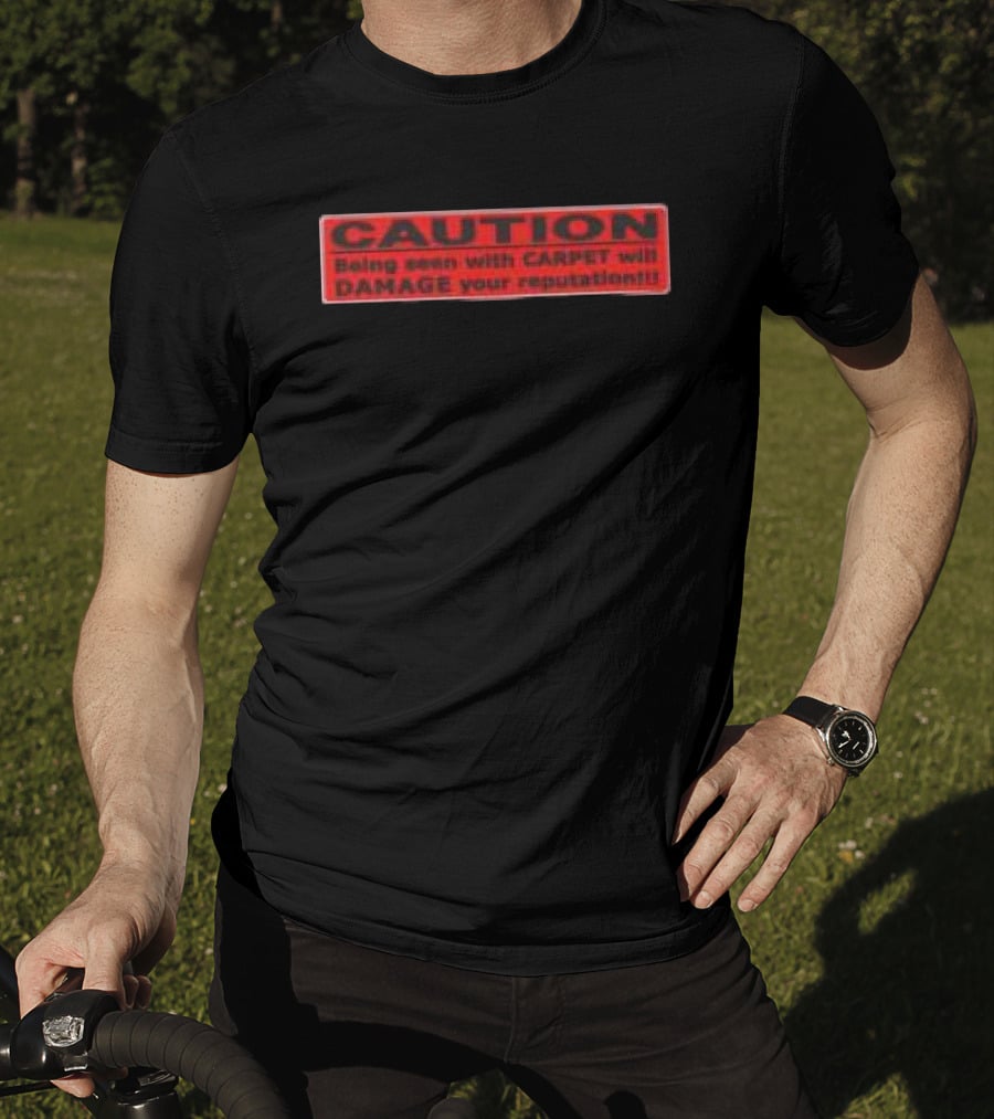 Caution Being Seen With Carpet Will Damage Your Reputation Biohazard Black T-Shirt