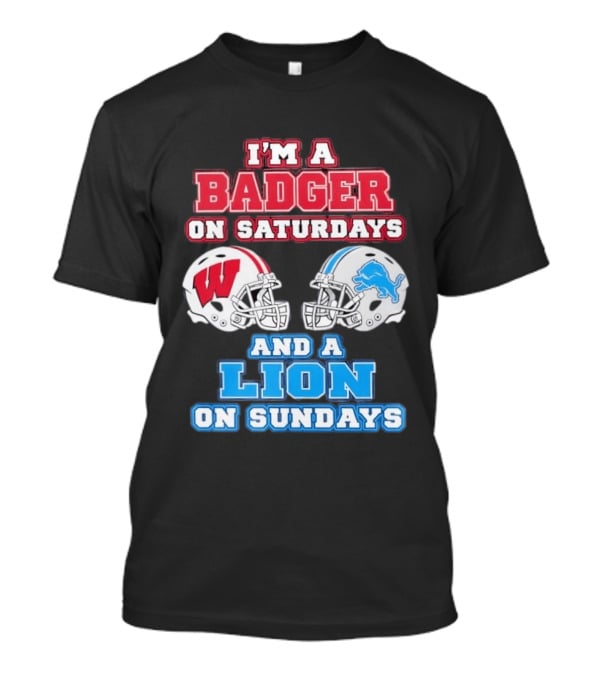 I'm A Badger On Saturdays And A Lion On Sundays Football Fan Wisconsin Detroit T-Shirt