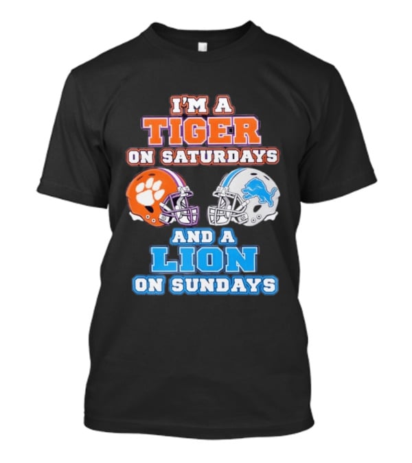 I'm A Tiger On Saturdays Clemson Helmet And A Lion On Sundays Detroit Football T-Shirt