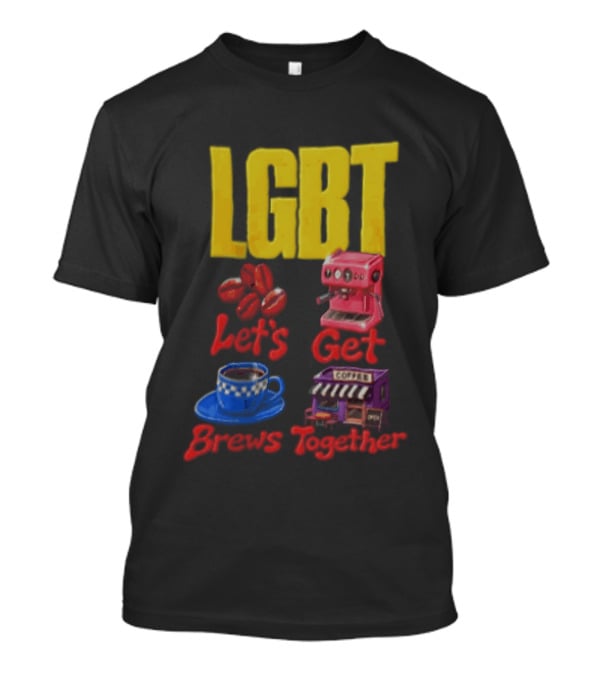 LGBT Let's Get Brews Together Coffee Beans Espresso Machine Café T-Shirt