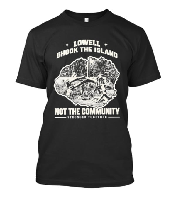 Lowell Shook The Island Not The Community Stronger Together T-Shirt