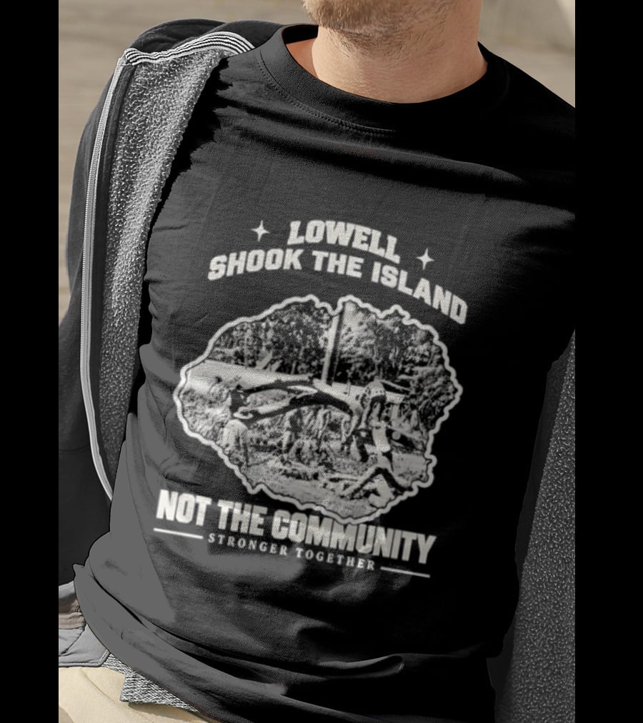 Lowell Shook The Island Not The Community Stronger Together T-Shirt