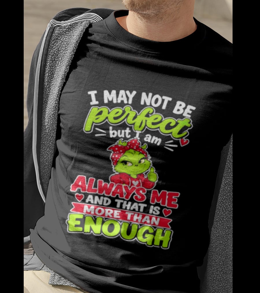 I May Not Be Perfect But I Am Always Me And That Is More Than Enough Grinch T-Shirt