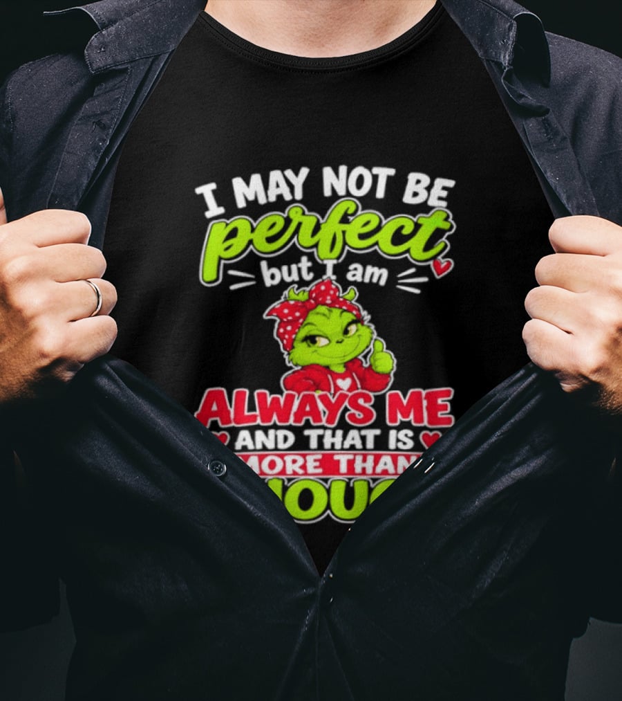 I May Not Be Perfect But I Am Always Me And That Is More Than Enough Grinch T-Shirt