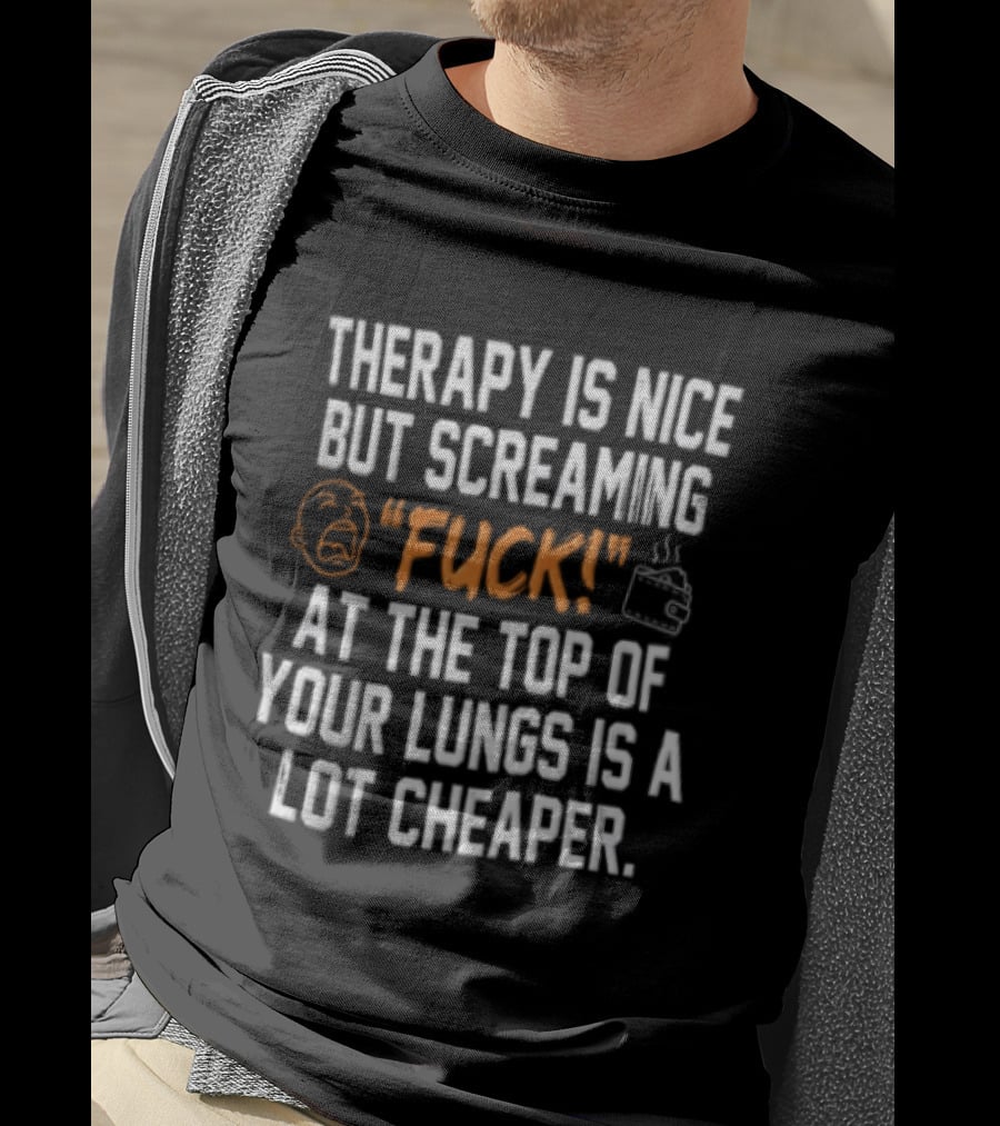 Therapy Is Nice But Screaming Fuck At The Top Of Your Lungs Is A Lot Cheaper Emoticon And Hand Gesture T-Shirt