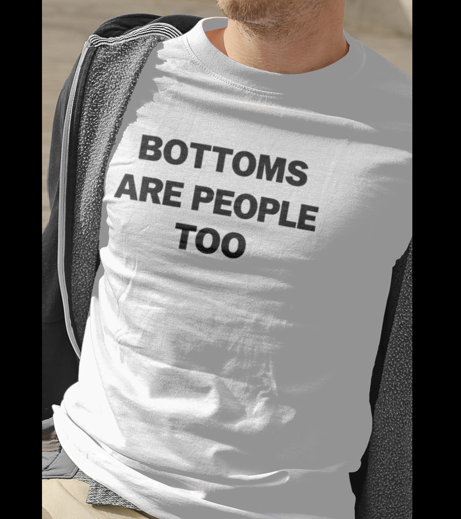 Bottoms Are People Too Inclusive Message T-Shirt