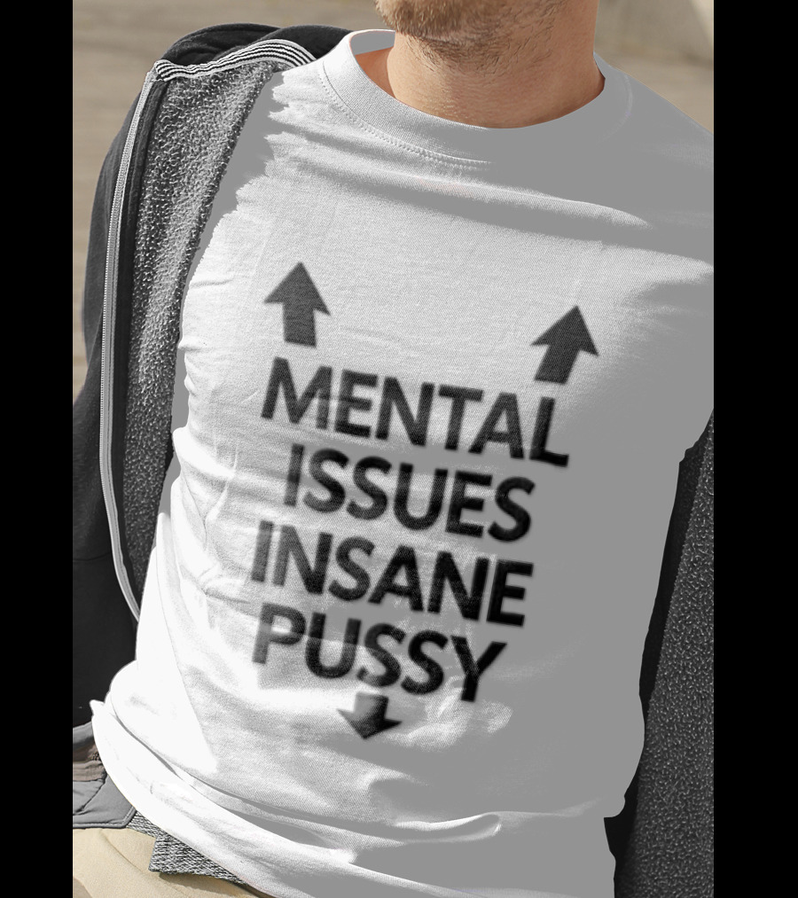 Mental Issues Insane Pussy Upward Downward Arrows T-Shirt