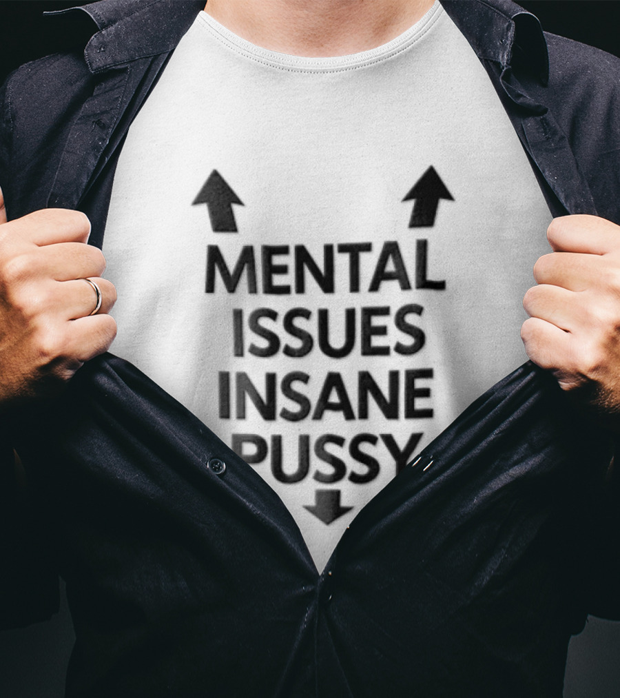 Mental Issues Insane Pussy Upward Downward Arrows T-Shirt