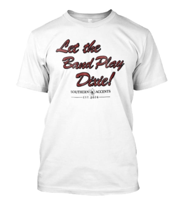 Let The Band Play Dixie Southern Accents Magnolia Flower Est 2026 Red Script T-Shirt
