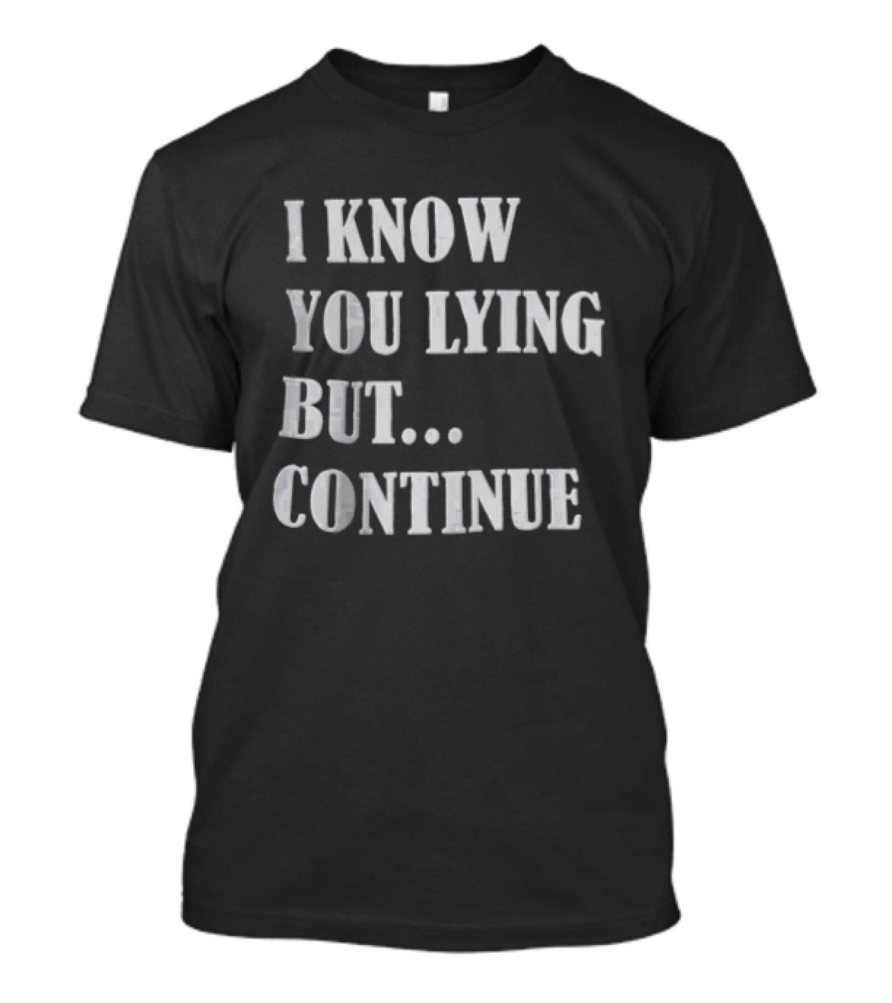 I Know You Lying But Continue T-Shirt