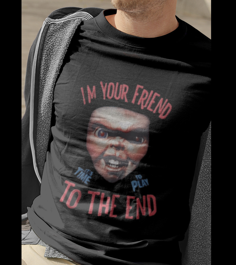I'm Your Friend Chucky Time To Play To The End T-Shirt