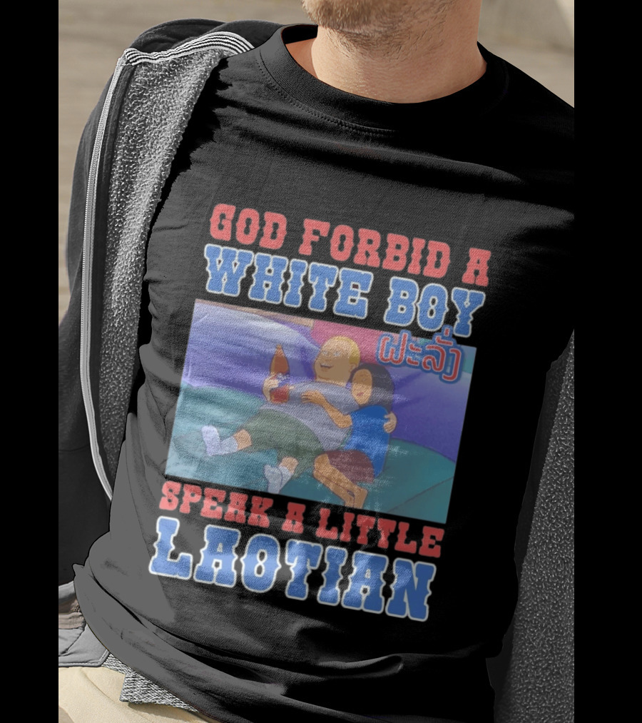 God Forbid A White Boy Speak Laotian Bobby Version T-Shirt